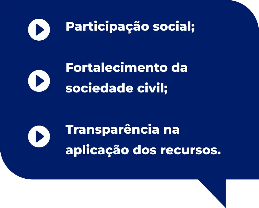 Participação social; Fortaleciomento da soceidade civil; Transparência na aplicação dos recursos.